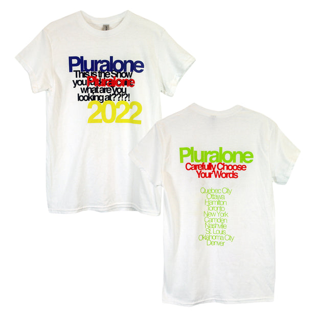 image of the front and back of a white tee shirt on a white background. front of the tee is on the left and has a full center chest print that says at the top pluralone. this is the show what are you looking at? with 2022 below. the back of the tee is on the right and has a full back print. at the top in lime green says pluralone. below in red says carefully choose your words and then the tour locations of the second leg below.